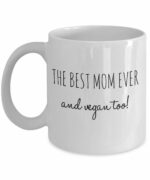 BEST MOM EVER AND VEGAN TOO! - Funny Coffee Mug for Vegan Mom - Birthday Gift for Mom from Daughter - Mothers Day Gift Idea for Vegan Mommy (11 oz)