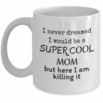Cool Mom but I am killing it - Funny mothers day coffee mug - Loving mother family gifts - future Mother birthday gifts - 11 Oz cup - I love my mom - New mom funny gifts -...