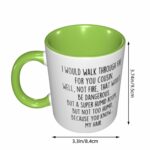 Cousin Gift - I Would Walk Through Fire For You - Christmas Birthday Gift For Women - Internal And Handle Green 11Oz Mug