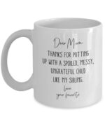 Dear Mom, Thanks For Putting Up with a Spoiled, Messy, Ungrateful Child Like My Sibling Coffee Mug - 11 oz - Funny Gag Gift for Mom's Birthday, Mother's Day, Christmas or Just...