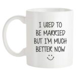Fonhark - I Used To Be Married But I'm Much Better Now, Just Divorced Ceramic Gift Mug, 11 Oz Novelty Coffee Mug/Cup