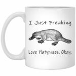 I Just Freaking Love Platypuses Okay - Platypus Mug 15oz - Gift for Platypus Lovers