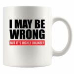 I Maybe Wrong But It's Highly Unlikely Sarcastic Gifts For Boss Employer Coworker Mom Girlfriend Wife To Husband Boyfriend Son Daughter Employee Ceramic Mug 11 oz White