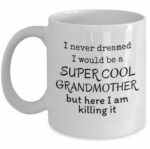 I never dreamed I would be a cool grandmother but here I am killing it - Funny mother's day retirement coffee mug - Loving grandma family gifts - Nan love birthday gifts - 11 Oz...