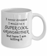 I never dreamed I would be a cool grandmother but here I am killing it - Funny mother's day retirement coffee mug - Loving grandma family gifts - Nan love birthday gifts - 11 Oz...
