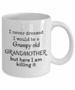 I never dreamed I would be a grumpy old grandmother but here I am killing it - Funny mother's day coffee mug - Loving grandma family gifts - Nana love birthday gifts - 11 Oz...