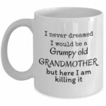 I never dreamed I would be a grumpy old grandmother but here I am killing it - Funny mother's day coffee mug - Loving grandma family gifts - Nana love birthday gifts - 11 Oz...