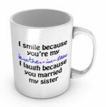 I Smile Because You're My Brother-in-law - Funny White Mug 11oz Coffee Mugs Cool Unique Birthday or Christmas Gifts for Men and Women by Easyolife