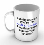 I Smile Because You're My Brother-in-law - Funny White Mug 11oz Coffee Mugs Cool Unique Birthday or Christmas Gifts for Men and Women by Easyolife