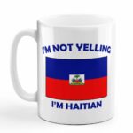 I'M Not Yelling I Am Haitian Haiti Haitians Ceramic Coffee Tea Mug Cup Holiday Christmas Hanukkah Gift For Men & Women
