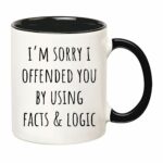 I'm Sorry I Offended You Using Facts & Logic Sarcastic Coffee Mug, Makes Great Gift for Friends and Family, 11 Oz Novelty Coffee Mug/Cup, Black