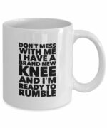 Knee Surgury Gift Coffee Mug for Someone Recovering from Total Knee Replacement Surgery Funny Gag Cup.