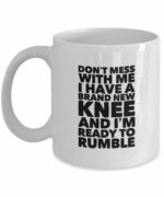 Knee Surgury Gift Coffee Mug for Someone Recovering from Total Knee Replacement Surgery Funny Gag Cup.