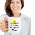Nacho average Mom coffee mug - Funny Mexican hat sombrero joke Mother's day family gifts - love Mother birthday present gifts - Best Gag Gifts for Mom - 11 Oz ceramic tea cup