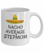 Nacho average stepmom coffee mug - Funny Mexican hat sombrero joke Mother's day gift from family - love Mother birthday present gifts - Best Gag Gifts for stepmom - 11 Oz...
