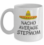 Nacho average stepmom coffee mug - Funny Mexican hat sombrero joke Mother's day gift from family - love Mother birthday present gifts - Best Gag Gifts for stepmom - 11 Oz...