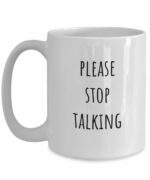 Please Stop Talking Mug, Funny Sarcastic Coffee Mugs, Gift for Coworker, Brother Mug, Sister Mug, Coworker Coffee Mug Funny