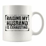 Raising My Husband Is Exhausting Funny Husband Gifts From Wife Girlfriend Wedding Anniversary Coffee Ceramic Mug Novelty Drinkware 11 oz White