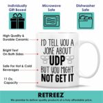 Retreez Funny Computer Science Mug - I'd Tell You a Joke About UDP Mug - 11 Oz Ceramic Coffee or Tea Cup - Humorous Computer Networking Gift for Programmer, Sysadmin, IT...