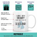 Retreez Funny Mug - I Don't Need Therapy I Need To Go To Scotland 11 Oz Ceramic Coffee Mugs - Sarcastic Inspirational Scotland travel birthday, holiday gift for him, her,...