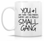 Retreez Funny Mug - You & I are More Than Friends We're a Small Gang 11 Oz Ceramic Coffee Mugs - Funny, Sarcasm, Sarcastic, Motivational, Inspirational birthday gifts for...