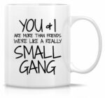 Retreez Funny Mug - You & I are More Than Friends We're a Small Gang 11 Oz Ceramic Coffee Mugs - Funny, Sarcasm, Sarcastic, Motivational, Inspirational birthday gifts for...