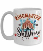 Ringmaster of the Shitshow Mug For Mothers Day Funny 11 or 15 oz White Ceramic Sarcastic Coffee Comment Tea Cup for Women