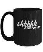 Shh Mug Expletive Explicit Shut the Fuck Up Crude Inappropriate Sarcastic Coffee Comment Tea Cup With Funny Sayings Gift for Men and Women