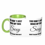 You Don'T Just Wake Up This Sexy Well I Do But You Don'T Internal And Handle Green 11Oz Mug