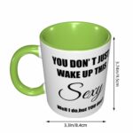 You Don'T Just Wake Up This Sexy Well I Do But You Don'T Internal And Handle Green 11Oz Mug